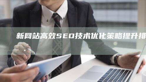 新网站高效SEO技术优化策略：提升排名与用户体验